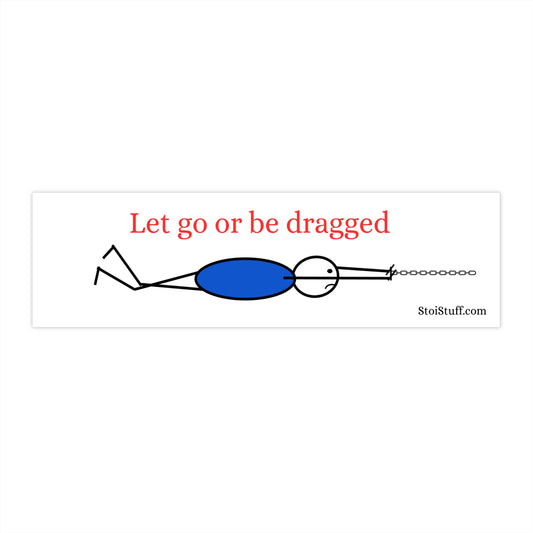 Let go or be dragged bumper sticker